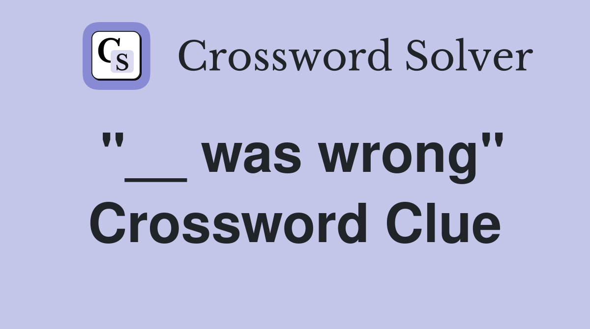 was wrong" Crossword Clue Answers Crossword Solver